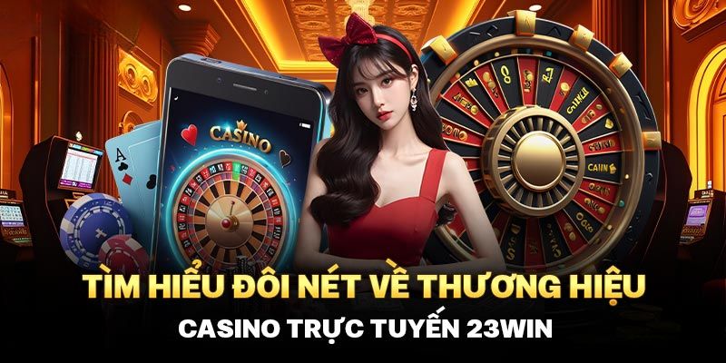 Tổng quan vài nét về 23WIN casino